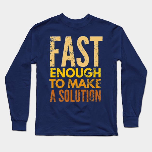 Fast Enough To Make A Solution Long Sleeve T-Shirt by Worldengine